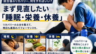 試合後のリカバリー、何をすればいい？｜まず見直したい「睡眠・栄養・休養」