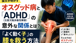 オスグッド病と「ADHD（注意欠陥多動性障害）」の意外な関係とは？論文が明かす『よく動く子』の膝を救う方法